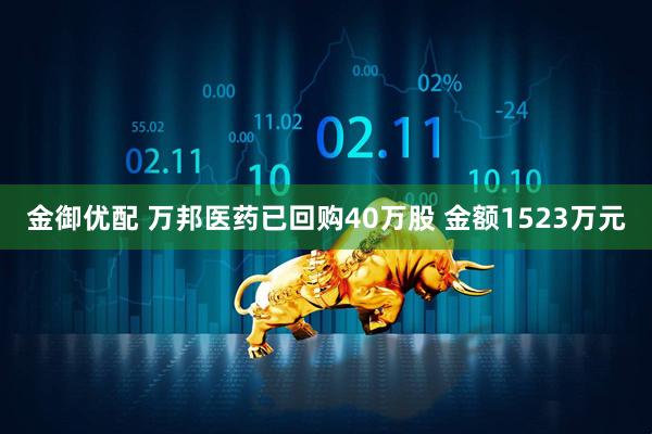 金御优配 万邦医药已回购40万股 金额1523万元